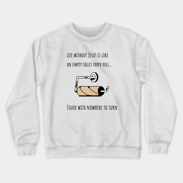 LIFE WITHOUT JESUS IS LIKE AN EMPTY TOILET PAPER ROLL Crewneck Sweatshirt by Culam Life